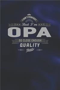 I Ain't Perfect But I'm A Opa So Close Enough Quality Classic