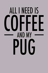 All I Need is Coffee and My Pug
