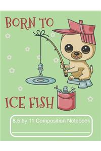Born To Ice Fish 8.5 by 11 Composition Notebook