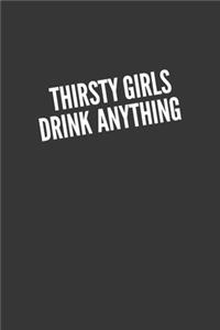 Thirsty Girls Drink Anything Notebook