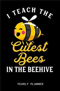 I Teach The Cutest Bees In The Beehive Yearly Planner