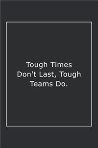 Tough Times Don't Last, Tough Teams Do.: Lined Notebook / Journal Gift, 120 Pages, 6x9, Soft Cover, Matte Finish