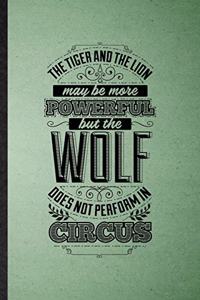 The Tiger and the Lion May Be More Powerful but the Wolf Does Not Perform in Circus