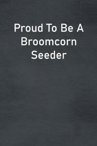 Proud To Be A Broomcorn Seeder