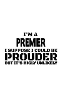I'm A Premier I Suppose I Could Be Prouder But It's Highly Unlikely