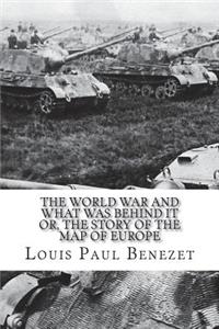 The World War and What was Behind It Or, the Story of the Map of Europe