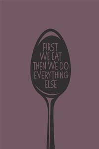 First We Eat Then We Do Everything Else