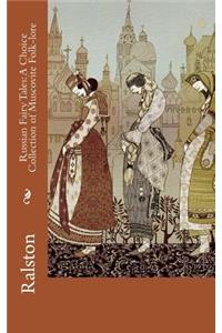 Russian Fairy Tales: A Choice Collection of Muscovite Folk-Lore