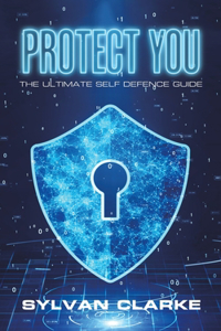 Protect You: The Ultimate Self Defence Guide