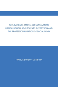 Occupational Stress, Job Satisfaction, Mental Health, Adolescents, Depression and the Professionalisation of Social Work