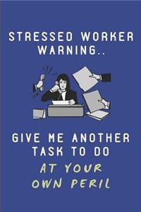 Stressed Worker Warning.. Give Me Another Task to Do at Your Own Peril