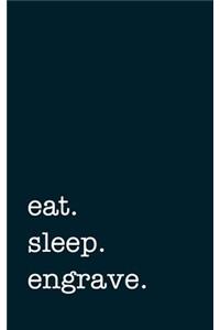 Eat. Sleep. Engrave. - Lined Notebook