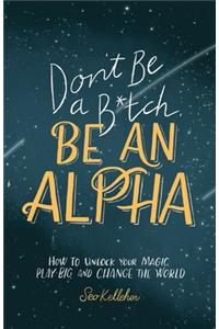 Don't Be a B*tch, Be an Alpha
