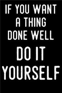 If You Want a Thing Done Well Do It Yourself