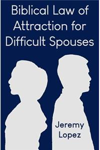 Biblical Law of Attraction for Difficult Spouses