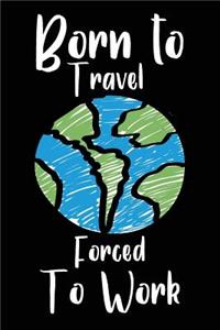 Born to Travel Forced to Work: Blank Lined Journal for Your Backpacker Friend. 6x9 Inches, 100 Pages.