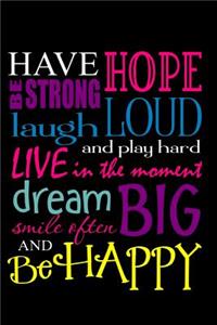 Have Hope Be Strong Laugh Loud and Play Hard Live in the Moment Dream Big Smile Often and Be Happy