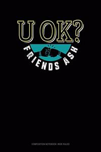 U Ok? Friends Ask