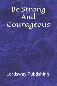 Be Strong And Courageous