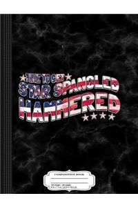 Time to Get Star Spangled Hammered 4th of July Composition Notebook