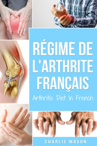 Régime De L'arthrite En Français/arthritis Diet In French: Régime Anti-inflammatoire Pour Le Soulagement De La Douleur Arthritique