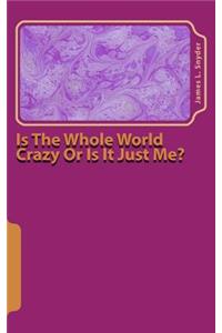 Is the Whole World Crazy or Is It Just Me?