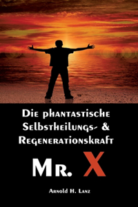 Mr. X, Mr. Gesundheits-X: die phantastische Selbstheilungs- & Regenerationskraft Mr. X