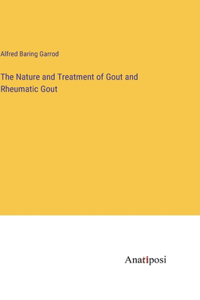 Nature and Treatment of Gout and Rheumatic Gout