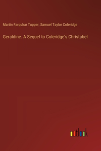 Geraldine. A Sequel to Coleridge's Christabel