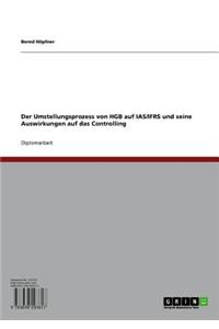 Der Umstellungsprozess Von Hgb Auf IAS/Ifrs Und Seine Auswirkungen Auf Das Controlling