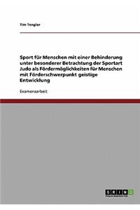 Sport für Menschen mit einer Behinderung unter besonderer Betrachtung der Sportart Judo als Fördermöglichkeiten für Menschen mit Förderschwerpunkt geistige Entwicklung