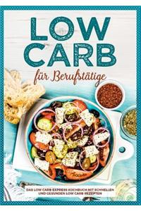 Low Carb für Berufstätige - Das Low Carb Express Kochbuch mit schnellen und gesunden Low Carb Rezepten