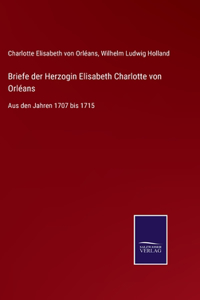 Briefe der Herzogin Elisabeth Charlotte von Orléans