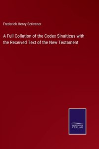 Full Collation of the Codex Sinaiticus with the Received Text of the New Testament