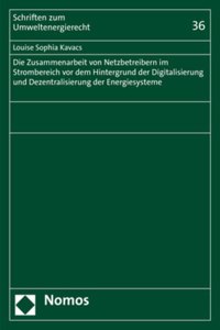 Die Zusammenarbeit Von Netzbetreibern Im Strombereich VOR Dem Hintergrund Der Digitalisierung Und Dezentralisierung Der Energiesysteme