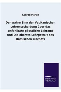 wahre Sinn der Vatikanischen Lehrentscheidung über das unfehlbare päpstliche Lehramt und Die oberste Lehrgewalt des Römischen Bischofs