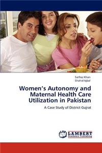 Women's Autonomy and Maternal Health Care Utilization in Pakistan