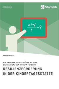 Wie Erzieher mit religiöser Bildung die Resilienz von Kindern fördern. Resilienzförderung in der Kindertagesstätte