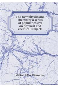 The New Physics and Chemistry a Series of Popular Essays on Physical and Chemical Subjects