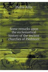 Some Remarks Upon the Ecclesiastical History of the Ancient Churches of Piedmont