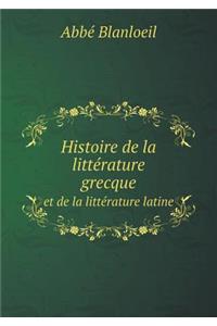 Histoire de la Littérature Grecque Et de la Littérature Latine
