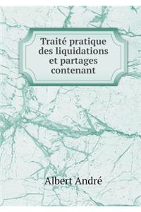 Traité pratique des liquidations et partages contenant
