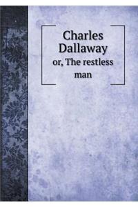 Charles Dallaway Or, the Restless Man