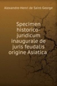 Specimen historico-juridicum inaugurale de juris feudalis origine Asiatica .