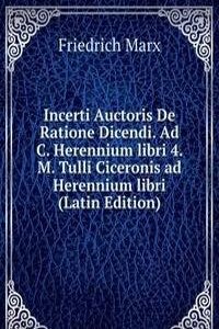 Incerti Auctoris De Ratione Dicendi. Ad C. Herennium libri 4. M. Tulli Ciceronis ad Herennium libri (Latin Edition)