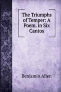 Triumphs of Temper: A Poem. in Six Cantos
