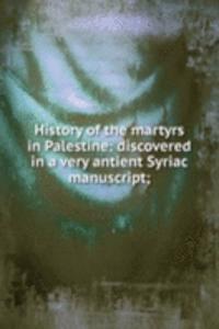 History of the martyrs in Palestine: discovered in a very antient Syriac manuscript;