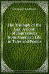 Triumph of the Egg: A Book of Impressions from American Life in Tales and Poems