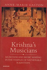 Krishna`s Musicians: Musicians and Music Making in the Temples of Nathdvara, Rajasthan