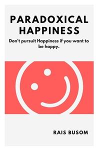 Paradoxical Happiness: Don't pursuit Happiness if you want to be happy.